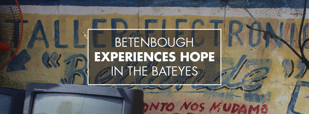 Betenbough Experiences HOPE in the Bateyes